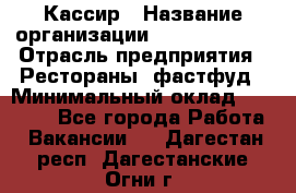 Кассир › Название организации ­ Burger King › Отрасль предприятия ­ Рестораны, фастфуд › Минимальный оклад ­ 20 000 - Все города Работа » Вакансии   . Дагестан респ.,Дагестанские Огни г.